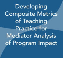Developing Composite Metrics of Teaching Practice for Mediator Analysis of Program Impact